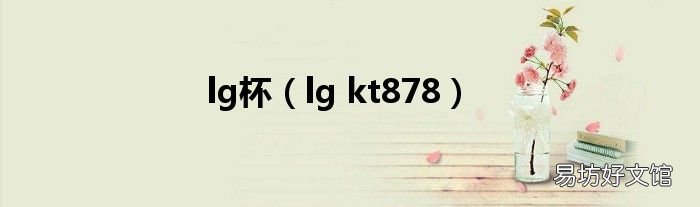 lg kt878 lg杯