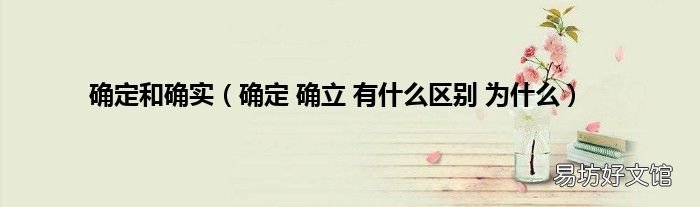 确定 确立 有什么区别 为什么 确定和确实