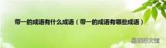 带一的成语有哪些成语 带一的成语有什么成语
