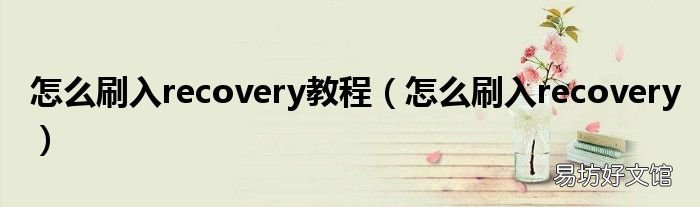 怎么刷入recovery 怎么刷入recovery教程