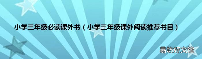 小学三年级课外阅读推荐书目 小学三年级必读课外书