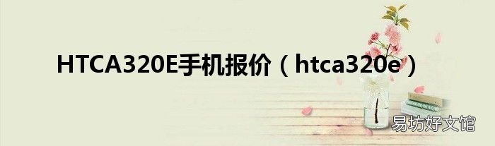 htca320e HTCA320E手机报价