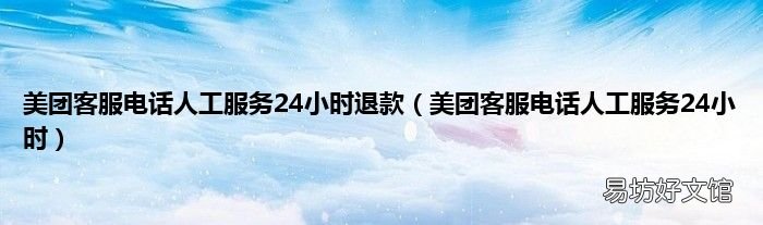 美团客服电话人工服务24小时 美团客服电话人工服务24小时退款