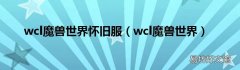 wcl魔兽世界 wcl魔兽世界怀旧服