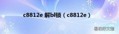 c8812e c8812e 解bl锁