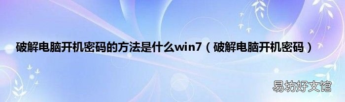 破解电脑开机密码 破解电脑开机密码的方法是什么win7