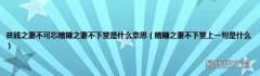 糟糠之妻不下堂上一句是什么 贫贱之妻不可忘糟糠之妻不下堂是什么意思
