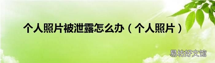 个人照片 个人照片被泄露怎么办