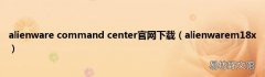 alienwarem18x alienware command center官网下载