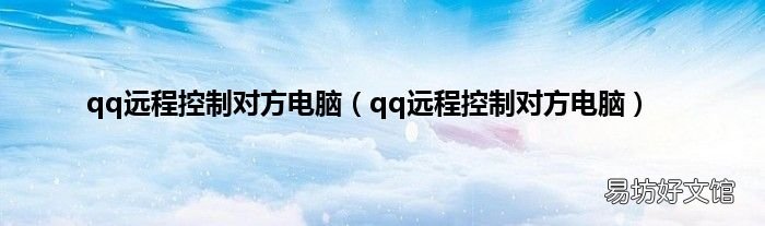 qq远程控制对方电脑 qq远程控制对方电脑