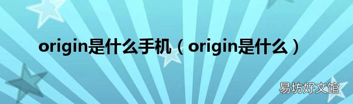 origin是什么 origin是什么手机