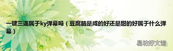 豆腐脑是咸的好还是甜的好属于什么弹幕 一键三连属于ky弹幕吗