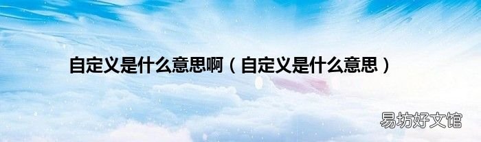 自定义是什么意思 自定义是什么意思啊