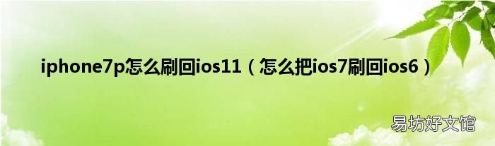 怎么把ios7刷回ios6 iphone7p怎么刷回ios11