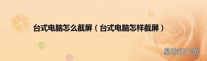 台式电脑怎样截屏 台式电脑怎么截屏