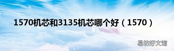 1570 1570机芯和3135机芯哪个好