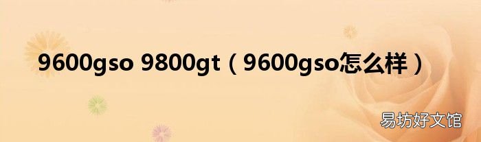 9600gso怎么样 9600gso 9800gt