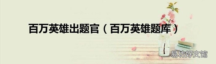 百万英雄题库 百万英雄出题官