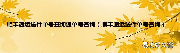 顺丰速运送件单号查询 顺丰速运送件单号查询递单号查询
