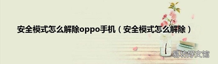 安全模式怎么解除 安全模式怎么解除oppo手机