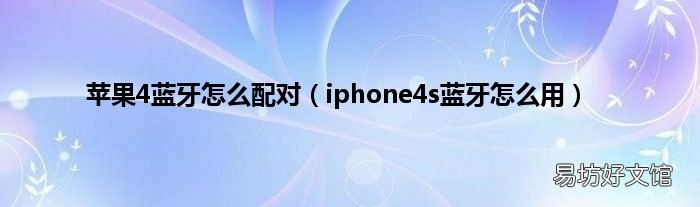 iphone4s蓝牙怎么用 苹果4蓝牙怎么配对