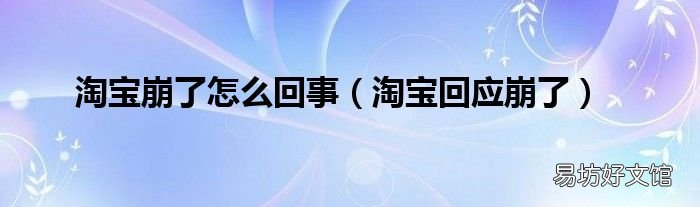 淘宝回应崩了 淘宝崩了怎么回事