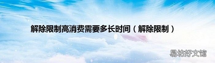 解除限制 解除限制高消费需要多长时间