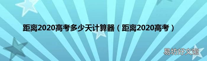 距离2020高考 距离2020高考多少天计算器