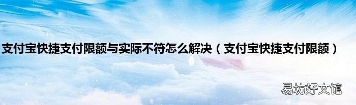 支付宝快捷支付限额 支付宝快捷支付限额与实际不符怎么解决