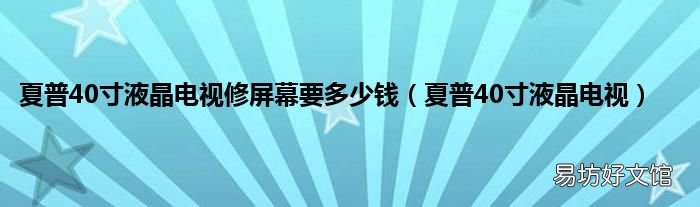 夏普40寸液晶电视 夏普40寸液晶电视修屏幕要多少钱