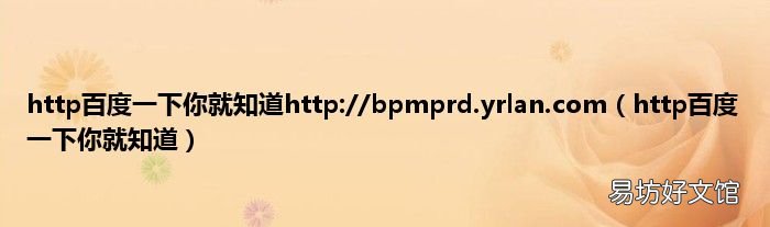 http百度一下你就知道 http百度一下你就知道http://bpmprd.yrlan.com