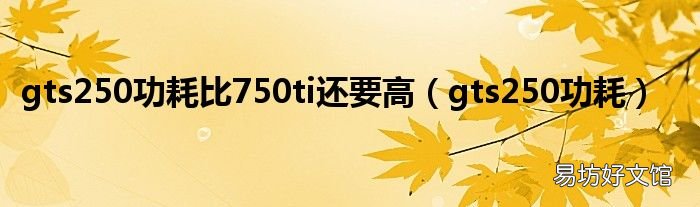 gts250功耗 gts250功耗比750ti还要高