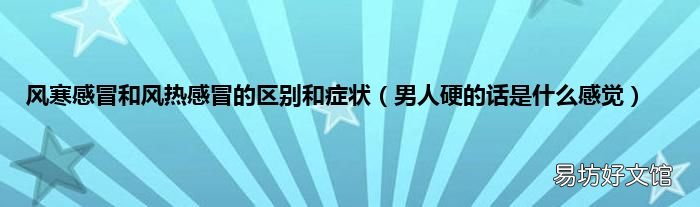 男人硬的话是什么感觉 风寒感冒和风热感冒的区别和症状