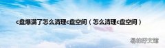怎么清理c盘空间 c盘爆满了怎么清理c盘空间