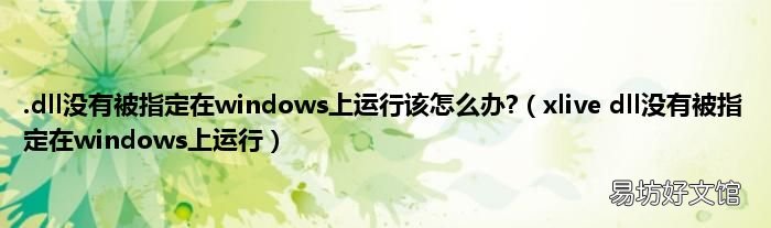 xlive dll没有被指定在windows上运行 .dll没有被指定在windows上运行该怎么办?
