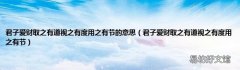 君子爱财取之有道视之有度用之有节 君子爱财取之有道视之有度用之有节的意思