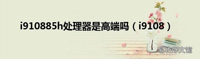 i9108 i910885h处理器是高端吗