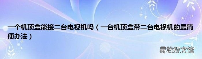 一台机顶盒带二台电视机的最简便办法 一个机顶盒能接二台电视机吗