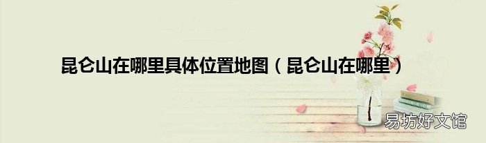 昆仑山在哪里 昆仑山在哪里具体位置地图