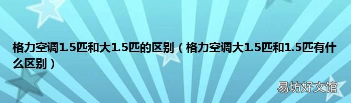 格力空调大1.5匹和1.5匹有什么区别 格力空调1.5匹和大1.5匹的区别