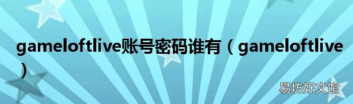 gameloftlive gameloftlive账号密码谁有