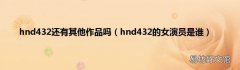 hnd432的女演员是谁 hnd432还有其他作品吗
