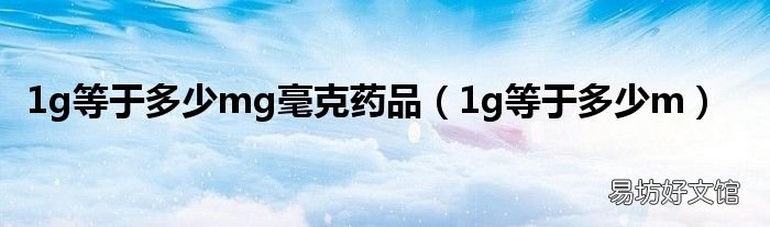 1g等于多少m 1g等于多少mg毫克药品