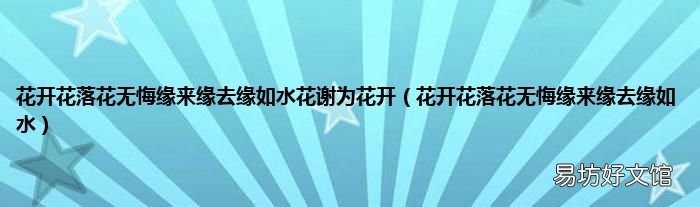 花开花落花无悔缘来缘去缘如水 花开花落花无悔缘来缘去缘如水花谢为花开
