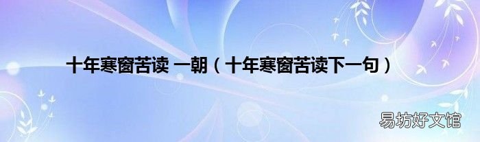 十年寒窗苦读下一句 十年寒窗苦读 一朝