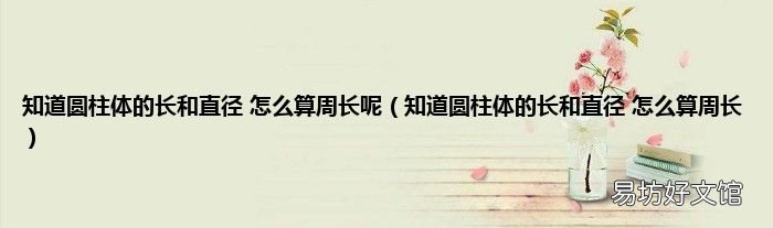 知道圆柱体的长和直径 怎么算周长 知道圆柱体的长和直径 怎么算周长呢