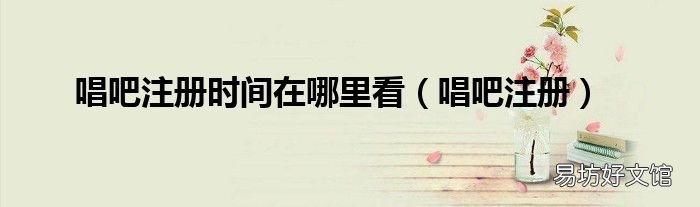 唱吧注册 唱吧注册时间在哪里看