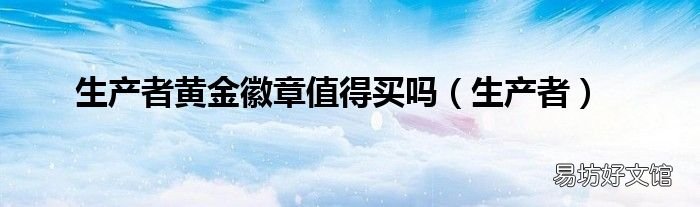 生产者 生产者黄金徽章值得买吗