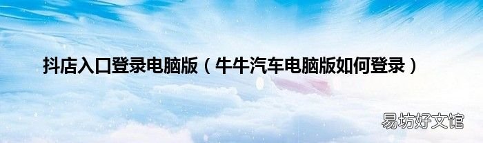 牛牛汽车电脑版如何登录 抖店入口登录电脑版