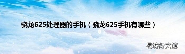 骁龙625手机有哪些 骁龙625处理器的手机